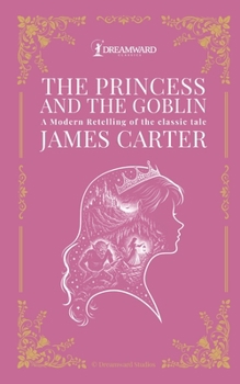 Paperback The Princess And The Goblin: A Modern Retelling of the classic tale Book