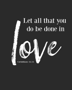 Paperback Let All That You Do Be Done In Love: Bible Study Notebook/ Bible Study Journal/ Sermon Notes/ Christian Journal/ Christian Notebook/ Bible Study Notes Book