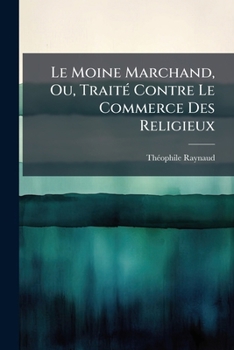 Paperback Le Moine Marchand, Ou, Traité Contre Le Commerce Des Religieux [French] Book