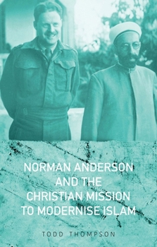 Hardcover Norman Anderson and the Christian Mission to Modernize Islam Book
