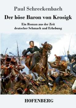 Der B�se Baron Von Krosigk: Ein Roman Aus Der Zeit Deutscher Schmach Und Erhebung