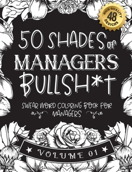 Paperback 50 Shades of managers Bullsh*t: Swear Word Coloring Book For managers: Funny gag gift for managers w/ humorous cusses & snarky sayings managers want t Book
