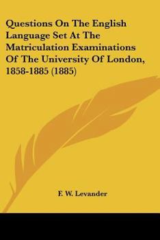 Paperback Questions On The English Language Set At The Matriculation Examinations Of The University Of London, 1858-1885 (1885) Book
