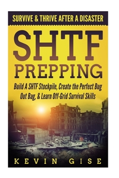 Paperback SHTF Prepping: Survive & Thrive After A Disaster - Build A SHTF Stockpile, Create the Perfect Bug Out Bag, & Learn Off-Grid Survival Skills Book