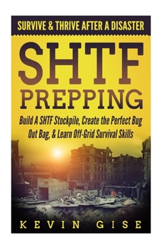 Paperback SHTF Prepping: Survive & Thrive After A Disaster - Build A SHTF Stockpile, Create the Perfect Bug Out Bag, & Learn Off-Grid Survival Book