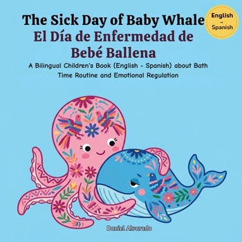 The Sick Day of Baby Whale - El Día de Enfermedad de Bebé Ballena: A Bilingual Children's Book (English - Spanish) about Health, Hygiene, and ... / My Little Steps: Sonidos y Sentimientos)