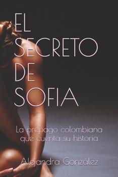 Paperback El Secreto de Sofia: La prepago colombiana que cuenta su historia [Spanish] Book