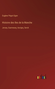 Hardcover Histoire des Iles de la Manche: Jersey, Guernesey, Aurigny, Serck [French] Book