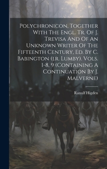 Hardcover Polychronicon, Together With The Engl. Tr. Of J. Trevisa And Of An Unknown Writer Of The Fifteenth Century, Ed. By C. Babington (j.r. Lumby). Vols. 1- Book