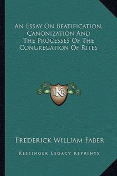 An Essay on Beatification, Canonization and the Processes of the Congregation of Rites