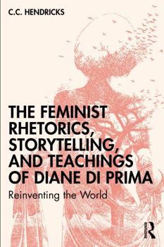 The Feminist Rhetorics, Storytelling, and Teachings of Diane di Prima: Reinventing the World
