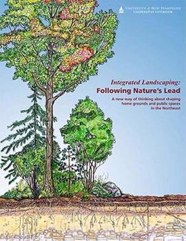 Paperback Integrated Landscaping: Following Nature's Lead: A New Way of Thinking about Shaping Home Grounds and Public Spaces in the Northeast Book