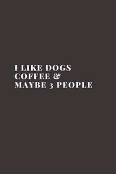 I LIKE DOGS COFFEE & MAYBE 3 PEOPLE: Blank Lined Notebook Journal & Planner | Funny Humor Dog Lover Notebook Gift for women