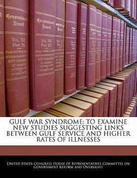 Paperback Gulf War Syndrome: To Examine New Studies Suggesting Links Between Gulf Service and Higher Rates of Illnesses Book