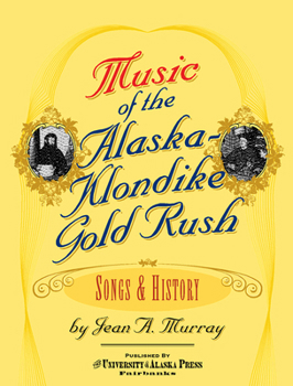 Music of the Alaska-Klondike Gold Rush: Songs and History
