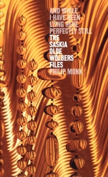 Paperback The Saskia Olde Wolbers Files: And While I Have Been Lying Here Perfectly Still: And While I Have Been Lying Here Perfectly Still Book