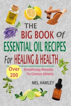 Paperback The Big Book Of Essential Oil Recipes For Healing & Health: Over 200 Aromatherapy Remedies For Common Ailments Book