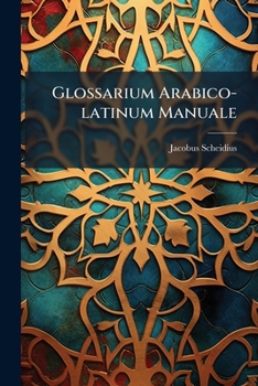 Paperback Glossarium Arabico-latinum Manuale: Maximam Partem E Lexico Goliano Excerptum Book
