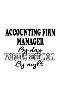 Accounting Firm Manager By Day World's Best Mom By Night: Awesome Accounting Firm Manager Notebook, Accounting Firm Managing/Organizer Journal Gift, ... | 6 x 9 Compact Size, 109 Blank Lined Pages