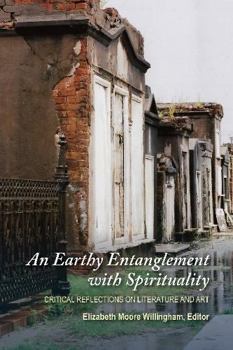 Paperback An Earthy Entanglement with Spirituality: Critical Reflections on Literature and Art Book