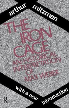 Hardcover The Iron Cage: Historical Interpretation of Max Weber Book