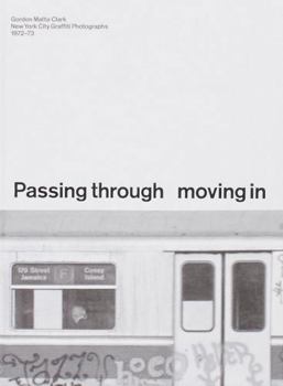 PASSING THROUGH MOVING IN AND GETTING AWAY WITH IT: Gordon Matta-Clark New York City Gra?ti Photographs, 1972–73