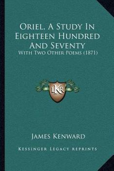 Paperback Oriel, A Study In Eighteen Hundred And Seventy: With Two Other Poems (1871) Book