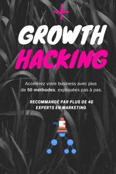 Paperback Growth Hacking: Accélérez votre business avec plus de 50 méthodes, expliquées pas à pas. [French] Book