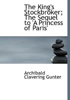The King's Stockbroker; the Sequel to 'A Princess of Paris'