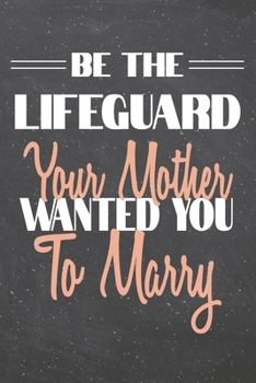 Be The Lifeguard Your Mother Wanted You To Marry: Lifeguard Dot Grid Notebook, Planner or Journal | 110 Dotted Pages | Office Equipment, Supplies | Funny Lifeguard Gift Idea for Christmas or Birthday