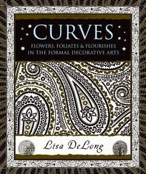 Curves: Flowers, Foliates & Flourishes in The Formal Decorative Arts - Book  of the Wooden Books