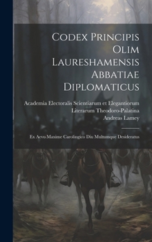 Hardcover Codex Principis Olim Laureshamensis Abbatiae Diplomaticus: Ex Aevo Maxime Carolingico Diu Multumque Desideratus Book
