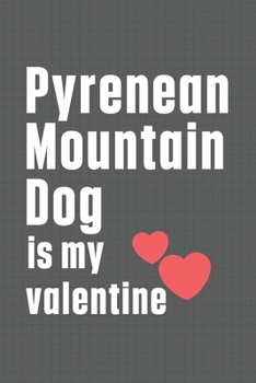 Paperback Pyrenean Mountain Dog is my valentine: For Pyrenean Mountain Dog Fans Book