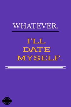 WHATEVER I'LL DATE MYSELF: Blank Lined Notebook Journal Composition, Exercise Book (120 Page, 6 x 9 inch) Soft Cover, Matte Finish