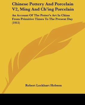 Chinese Pottery and Porcelain: An Account of the Potter's art in China From Primitive Times to the Present day; Volume 2