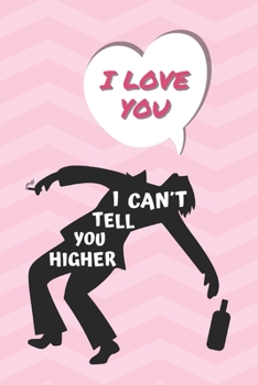 I LOVE YOU, I CAN´T TELL YOU HIGHER: BLANK LINED NOTEBOOK | NOTEPAD, JOURNAL, PERSONAL DIARY | SAINT VALENTINE´S DAY GIFT | ANNIVERSARY | CREATIVE PRESENT.