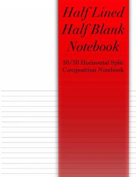 Half Lined Half Blank Notebook: Top Half Of Page Is Blank - Bottom Half Of Page Is Lined - 50/50 Split Composition Notebook