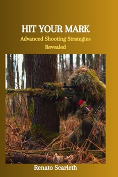 Paperback Hit Your Mark: Advanced Shooting Strategies Revealed Book