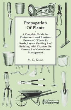 Hardcover Propagation of Plants - A Complete Guide for Professional and Amateur Growers of Plants by Seeds, Layers, Grafting and Budding, with Chapters on Nurse Book