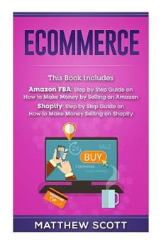 Paperback Ecommerce: Ecommerce: Amazon Fba - Step by Step Guide on How to Make Money Selling on Amazon, Shopify: Step by Step Guide on How Book