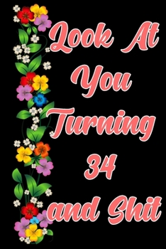 Paperback Look at you turning 34 and shit: The Funniest Lined Journal for 34 years old Woman and Man, Snarky, Sarcastic Gag Gift for 34th birthday Book