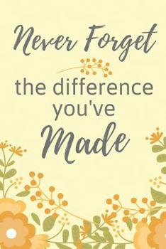Never Forget the Difference You've Made: Retirement Gifts For Women, Teachers, Nurses, Dads, Colleagues, Wife, Grandma, Doctors, Men, Professionals, Presents - Never Forget the Difference You've Made 