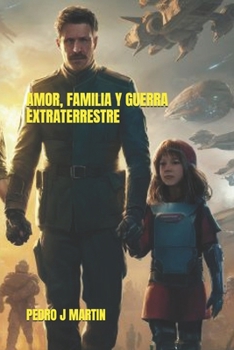 AMOR, FAMILIA Y GUERRA EXTRATERRESTRE (Spanish Edition)