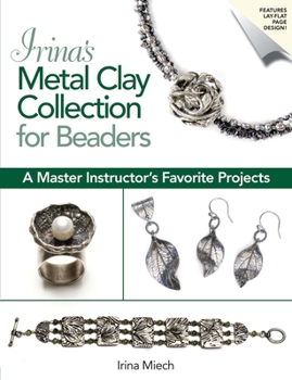 Paperback Irina's Metal Clay Collection for Beaders: A Master Instructor's Favorite Projects Book