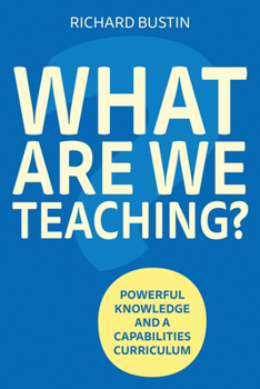 Paperback What Are We Teaching?: Powerful Knowledge and a Capabilities Curriculum Book