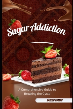 Paperback Sugar Addiction: A Comprehensive Guide to Breaking the Cycle Book