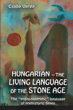 Paperback Hungarian - the living language of the stone age: The ?proto-nostratic? language of prehistoric times Book