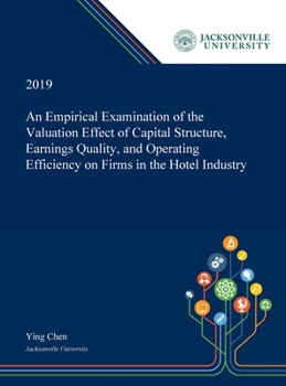 Hardcover An Empirical Examination of the Valuation Effect of Capital Structure, Earnings Quality, and Operating Efficiency on Firms in the Hotel Industry Book