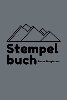 Stempelbuch - Meine Bergtouren: Das beste Stempelbuch für alle deine Gipfel-Erreichungen | Notiere alles über deine Wandertouren | Das perfekte ... | Ideal als Geschenk (German Edition)
