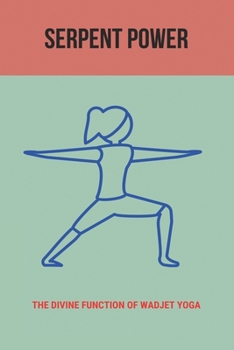 Paperback Serpent Power: The Divine Function Of Wadjet Yoga: Purify Mind And Body Book